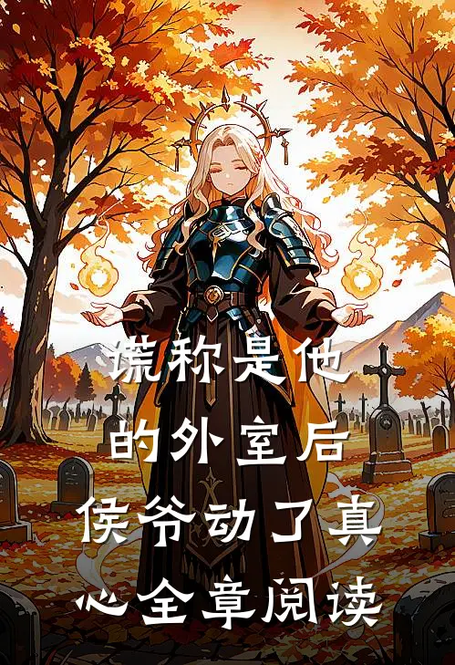 谎称是他的外室后，侯爷动了真心全章阅读