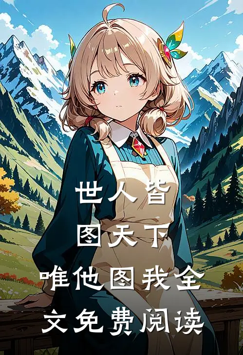 世人皆图天下，唯他图我全文免费阅读