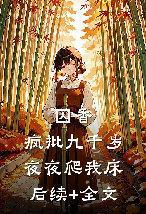 囚香：疯批九千岁夜夜爬我床后续+全文