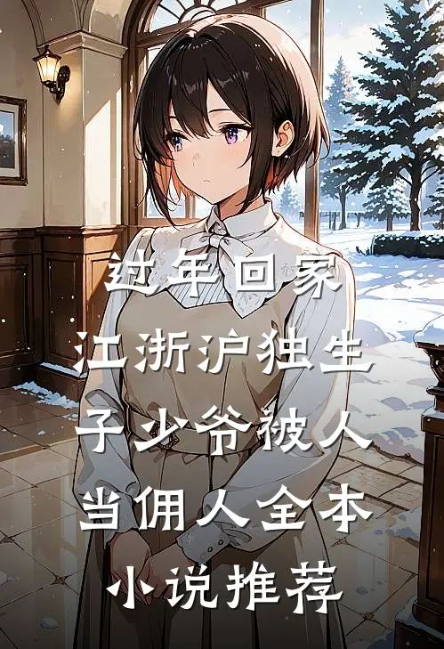 过年回家，江浙沪独生子少爷被人当佣人全本小说推荐