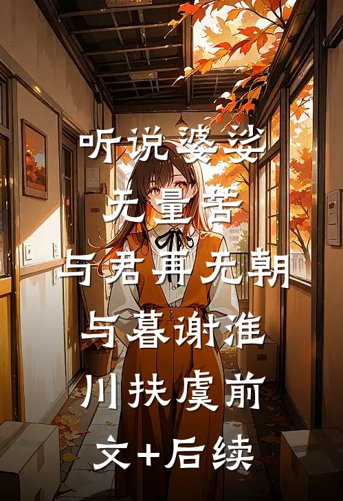 听说婆娑无量苦，与君再无朝与暮谢淮川扶虞前文+后续