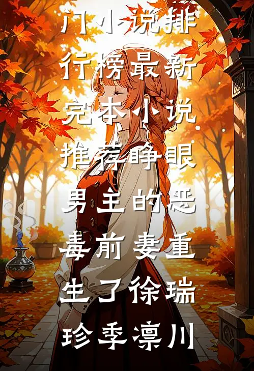睁眼，男主的恶毒前妻重生了(徐瑞珍季凛川)最热门小说排行榜_最新完本小说推荐睁眼，男主的恶毒前妻重生了(徐瑞珍季凛川)