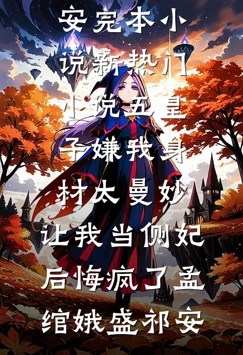 五皇子嫌我身材太曼妙，让我当侧妃后悔疯了(孟绾娥盛祁安)完本小说_新热门小说五皇子嫌我身材太曼妙，让我当侧妃后悔疯了(孟绾娥盛祁安)