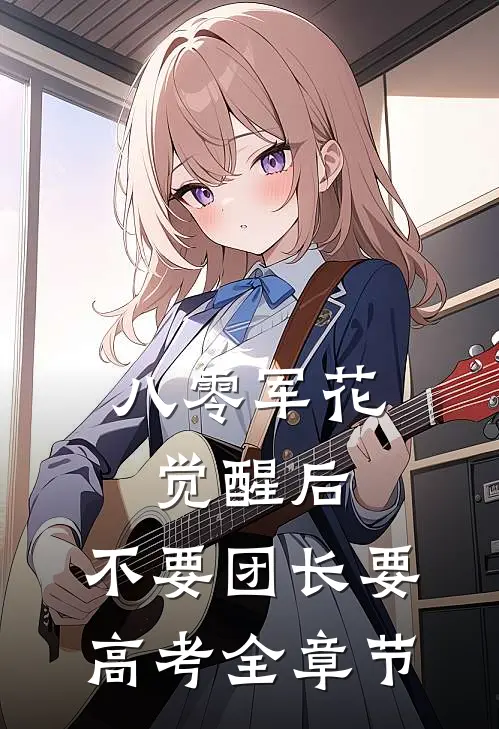 八零军花觉醒后，不要团长要高考全章节