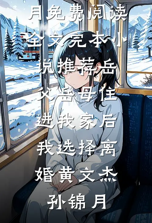 岳父岳母住进我家后，我选择离婚黄文杰孙锦月免费阅读全文_完本小说推荐岳父岳母住进我家后，我选择离婚黄文杰孙锦月