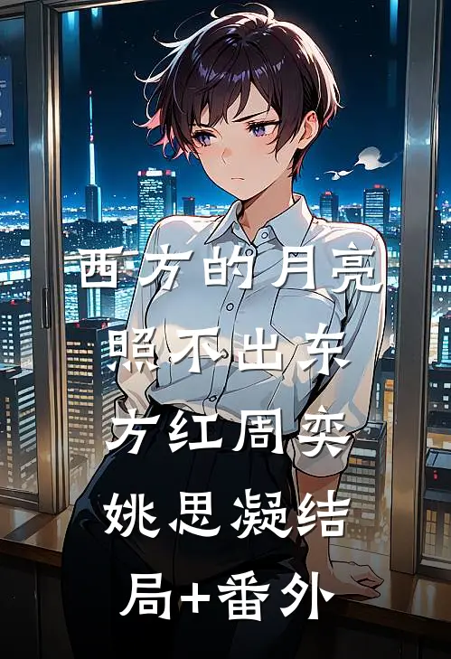 西方的月亮照不出东方红周奕姚思凝结局+番外