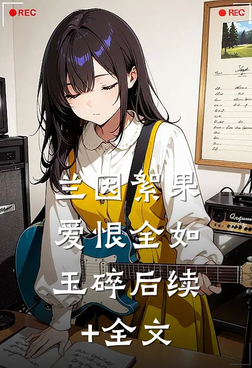 兰因絮果，爱恨全如玉碎后续+全文