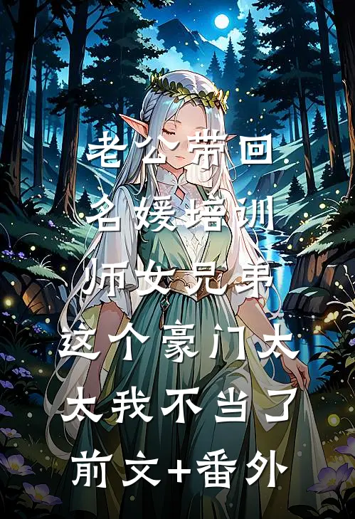 老公带回名媛培训师女兄弟，这个豪门太太我不当了前文+番外