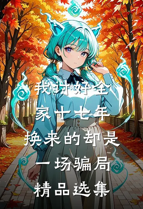 我讨好全家十七年，换来的却是一场骗局精品选集