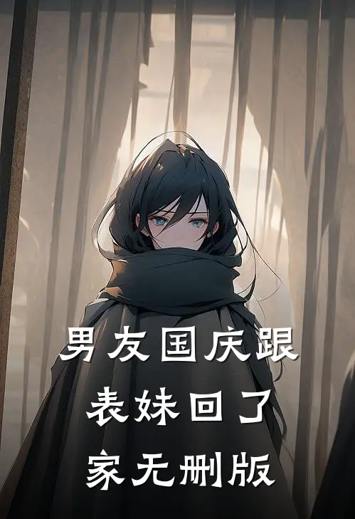 男友国庆跟表妹回了家无删版