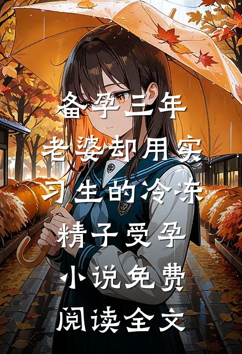 备孕三年，老婆却用实习生的冷冻精子受孕小说免费阅读全文