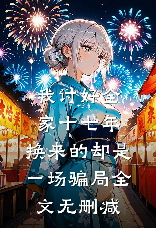 我讨好全家十七年，换来的却是一场骗局全文无删减
