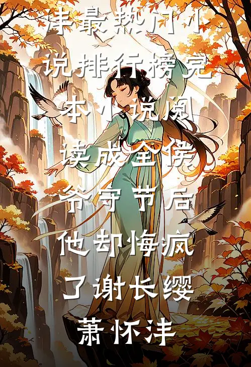 成全侯爷守节后，他却悔疯了(谢长缨萧怀沣)最热门小说排行榜_完本小说阅读成全侯爷守节后，他却悔疯了(谢长缨萧怀沣)