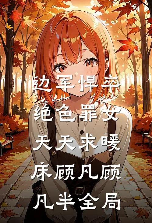 边军悍卒，绝色罪女天天求暖床顾凡顾凡半全局
