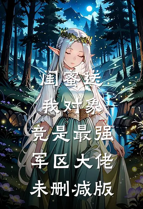 闺蜜送我对象：竟是最强军区大佬未删减版