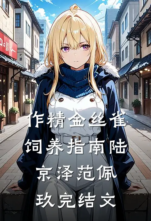 作精金丝雀饲养指南陆京泽范佩玖完结文