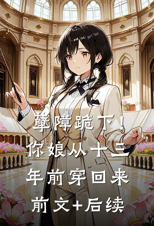 孽障跪下！你娘从十三年前穿回来前文+后续