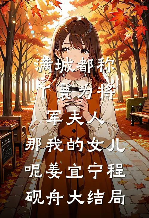 满城都称丫鬟为将军夫人，那我的女儿呢姜宜宁程砚舟大结局
