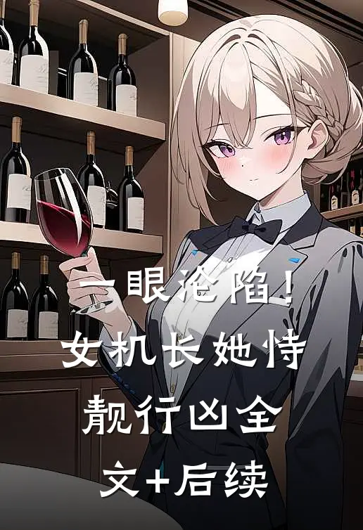一眼沦陷！女机长她恃靓行凶全文+后续