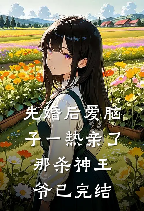 先婚后爱脑子一热亲了那杀神王爷已完结