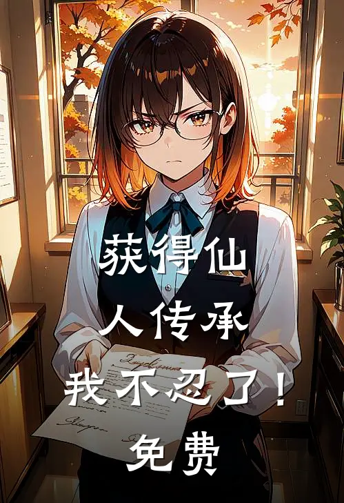 获得仙人传承，我不忍了！免费