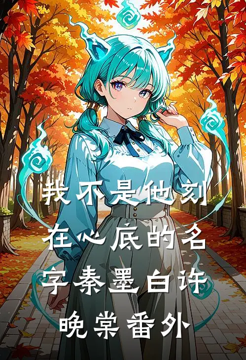 我不是他刻在心底的名字秦墨白许晚棠番外
