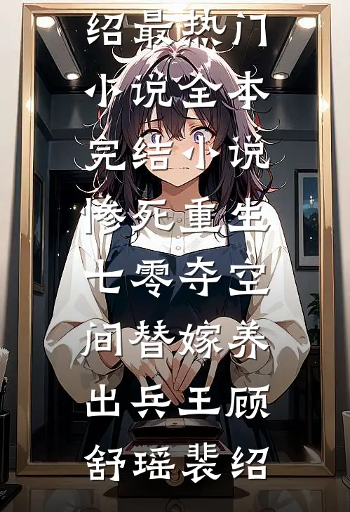 惨死重生七零夺空间替嫁养出兵王(顾舒瑶裴绍)最热门小说_全本完结小说惨死重生七零夺空间替嫁养出兵王(顾舒瑶裴绍)