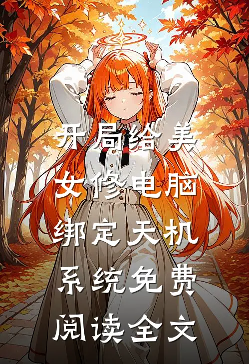 开局给美女修电脑，绑定天机系统免费阅读全文