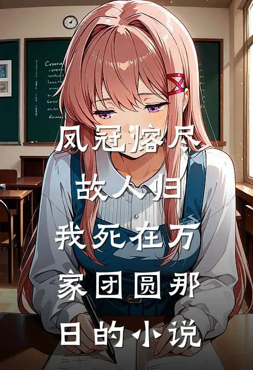 凤冠熔尽故人归，我死在万家团圆那日的小说