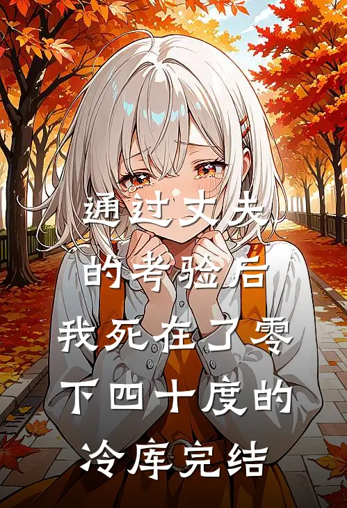 通过丈夫的考验后，我死在了零下四十度的冷库完结