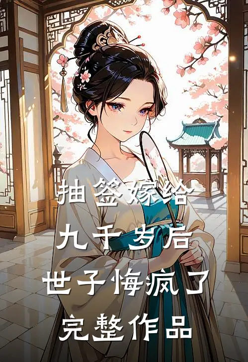 抽签嫁给九千岁后，世子悔疯了完整作品