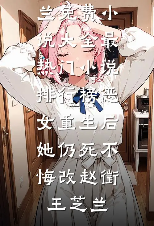 恶女重生后，她仍死不悔改(赵徵王芝兰)免费小说大全_最热门小说排行榜恶女重生后，她仍死不悔改赵徵王芝兰