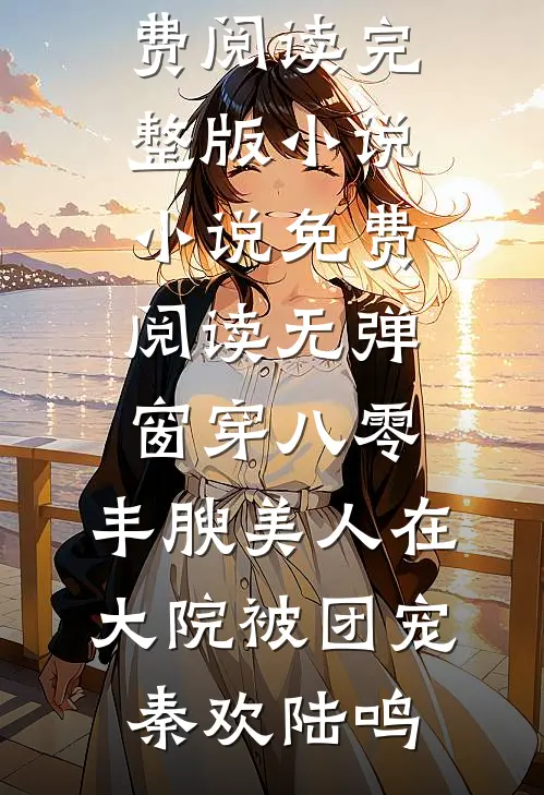 穿八零，丰腴美人在大院被团宠(秦欢陆鸣)免费阅读完整版小说_小说免费阅读无弹窗穿八零，丰腴美人在大院被团宠(秦欢陆鸣)