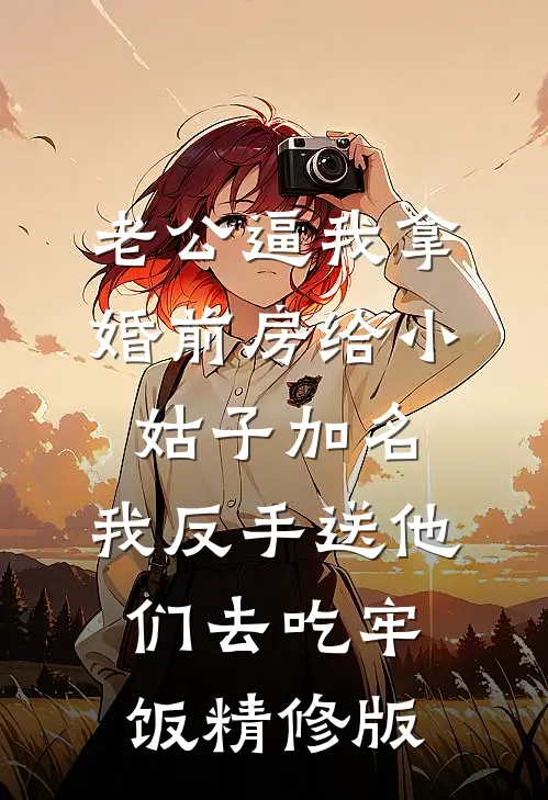 老公逼我拿婚前房给小姑子加名，我反手送他们去吃牢饭精修版