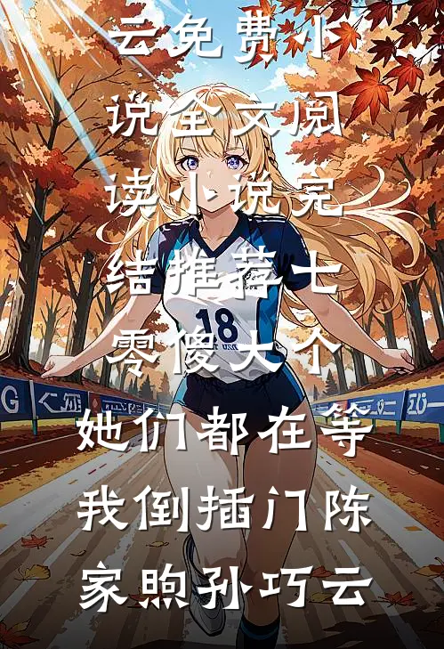 七零傻大个：她们都在等我倒插门(陈家煦孙巧云)免费小说全文阅读_小说完结推荐七零傻大个：她们都在等我倒插门陈家煦孙巧云