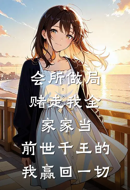 会所做局赌走我全家家当，前世千王的我赢回一切