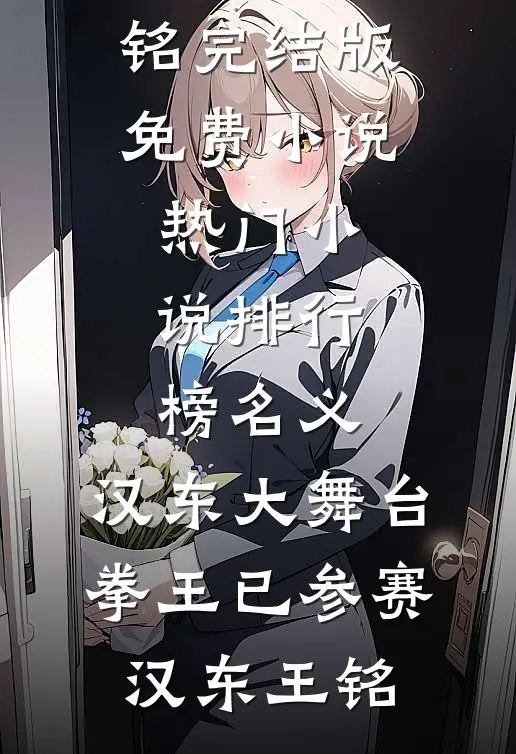 名义：汉东大舞台，拳王已参赛(汉东王铭)完结版免费小说_热门小说排行榜名义：汉东大舞台，拳王已参赛(汉东王铭)