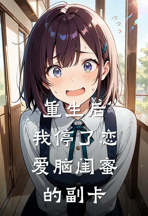 重生后，我停了恋爱脑闺蜜的副卡