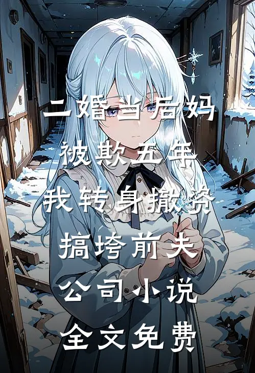二婚当后妈被欺五年，我转身撤资搞垮前夫公司小说全文免费