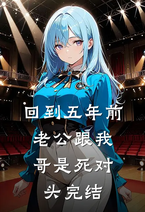 回到五年前，老公跟我哥是死对头完结