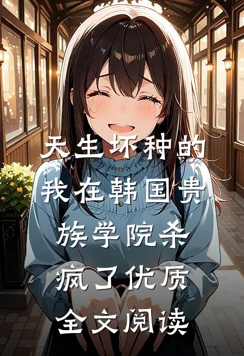 天生坏种的我在韩国贵族学院杀疯了优质全文阅读