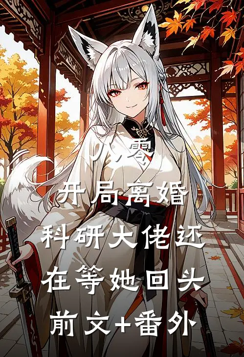 八零：开局离婚，科研大佬还在等她回头前文+番外