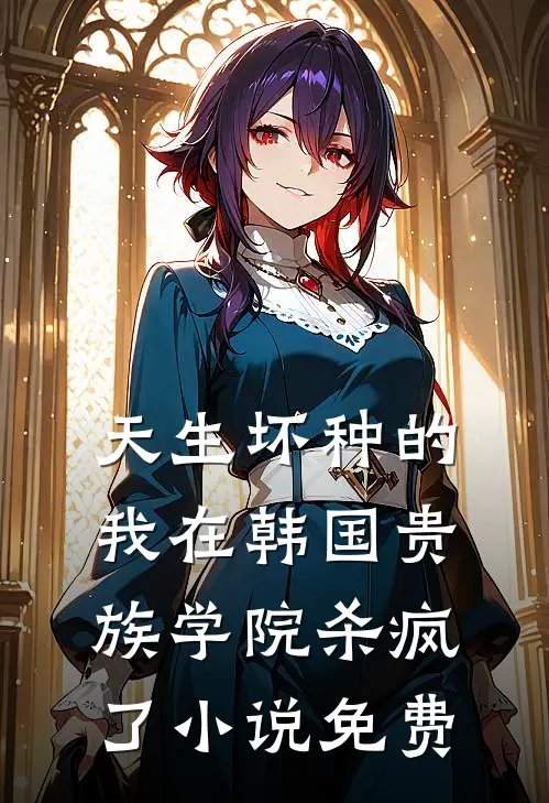 天生坏种的我在韩国贵族学院杀疯了小说免费