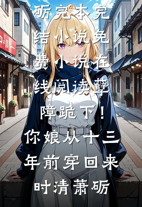 孽障跪下！你娘从十三年前穿回来(时清萧砺)完本完结小说_免费小说在线阅读孽障跪下！你娘从十三年前穿回来时清萧砺