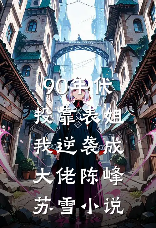 90年代：投靠表姐我逆袭成大佬陈峰苏雪小说