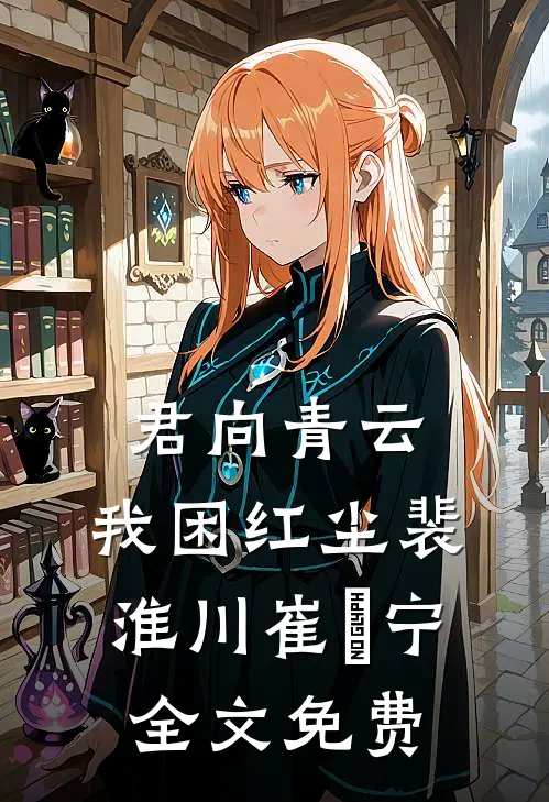 君向青云，我困红尘裴淮川崔玥宁全文免费