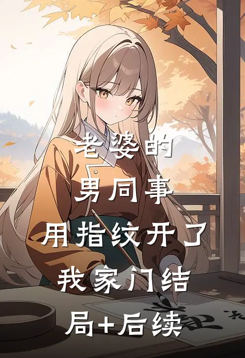 老婆的男同事，用指纹开了我家门结局+后续