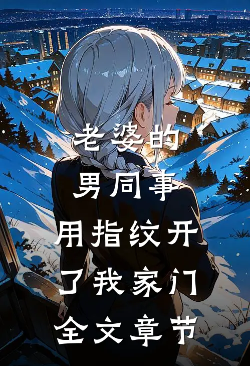 老婆的男同事，用指纹开了我家门全文章节