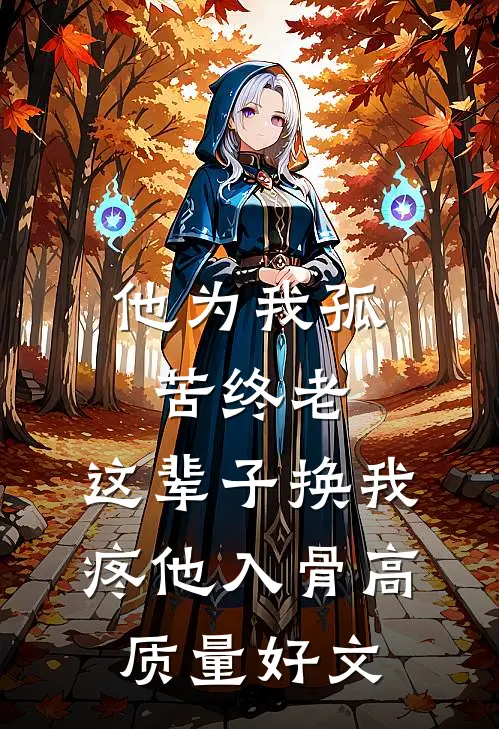 他为我孤苦终老，这辈子换我疼他入骨高质量好文
