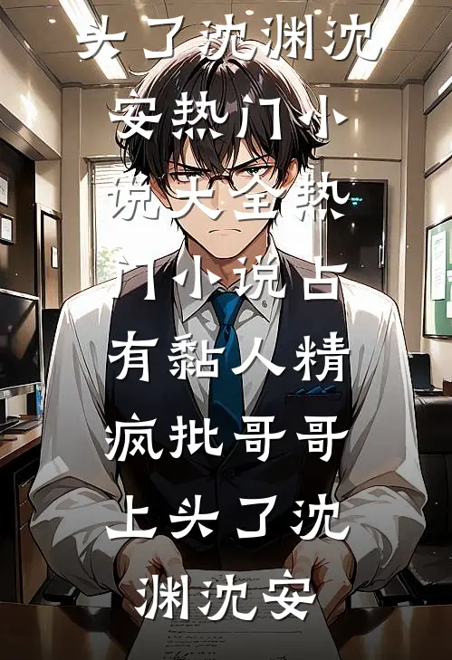 占有黏人精，疯批哥哥上头了(沈渊沈安)热门小说大全_热门小说占有黏人精，疯批哥哥上头了沈渊沈安